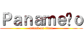 Ｐａｎａｍｅñｏ (attack on titan)