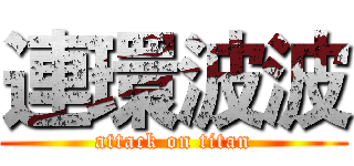 連環波波 (attack on titan)