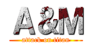Ａ＆Ｍ (attack on titan)