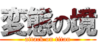 変態の境 (attack on titan)