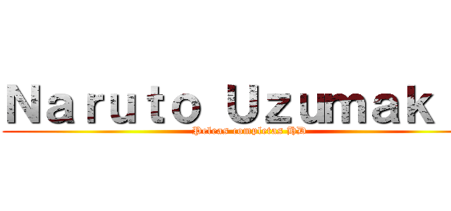 Ｎａｒｕｔｏ Ｕｚｕｍａｋｉ 䆐 (Peleas completas HD)