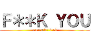 Ｆ＊＊Ｋ ＹＯＵ (c o c o b i t c h)