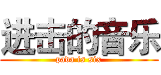 进击的音乐 (pada is six)