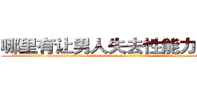 哪里有让男人失去性能力的药卖 (哪里有让男人失去性能力的药卖【电-186x2687x6963-Q278180069元-吉-药-业】我们做的是长期生意,靠的是老客户长期支持 http://sngk.net/XxUUlH
)
