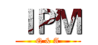 ＩＰＭ (Q & A)