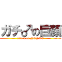 ガチ♂の巨顔 (attack on NONKE)