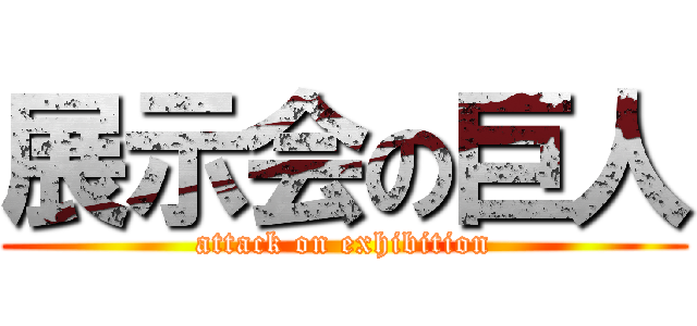 展示会の巨人 (attack on exhibition)