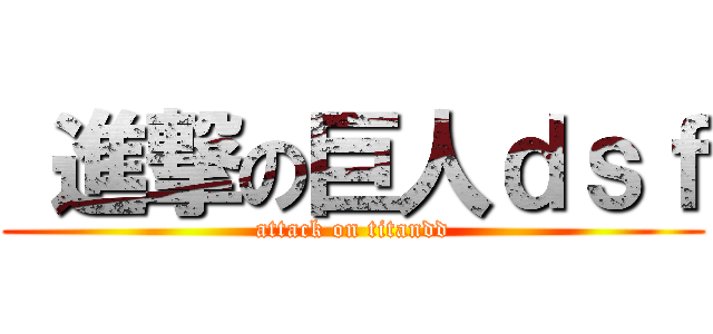  進撃の巨人ｄｓｆ (attack on titandd)