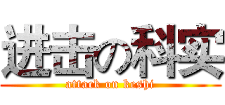 进击の科实 (attack on keshi)