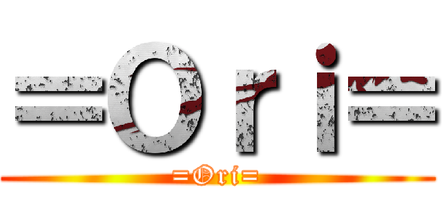 ＝Ｏｒｉ＝ (=Ori=)