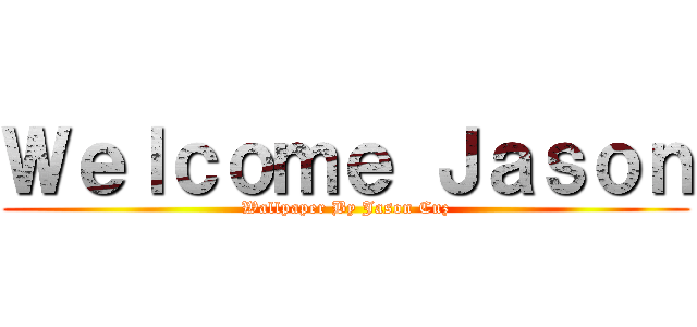 Ｗｅｌｃｏｍｅ Ｊａｓｏｎ (Wallpaper By Jason Cuz)