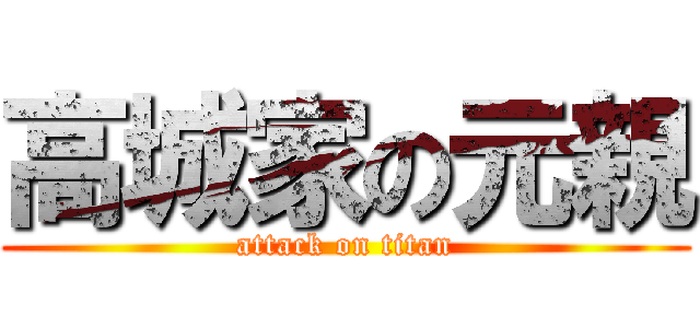 高城家の元親 (attack on titan)