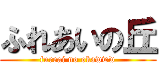 ふれあいの丘 (fureai no okawww)