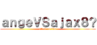 ａｎｇｅＶＳａｊａｘ８？ (attack on titan)