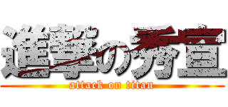 進撃の秀宣 (attack on titan)