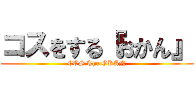 コスをする『おかん』 (COS The OKAN)