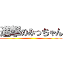 進撃のみっちゃん ()