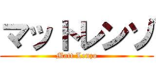 マットレンゾ (Matt Lenzo)