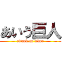 あいう巨人 (attack on titan)