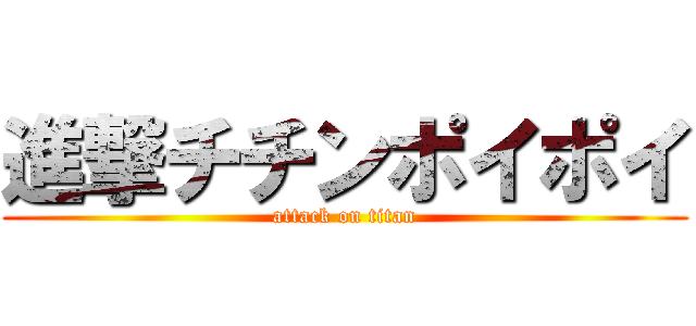 進撃チチンポイポイ (attack on titan)