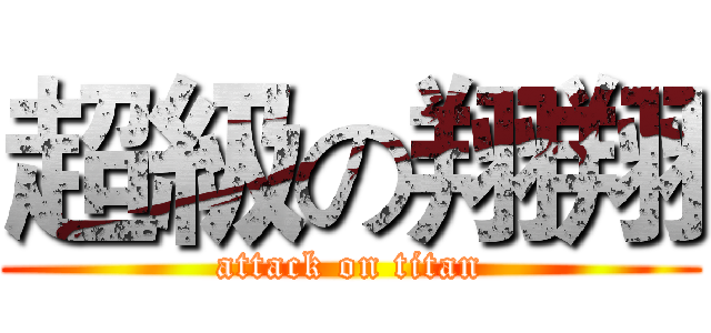 超級の翔翔 (attack on titan)