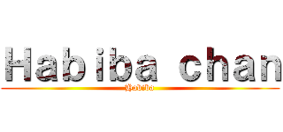 Ｈａｂｉｂａ ｃｈａｎ (Habiba)
