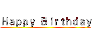 Ｈａｐｐｙ  Ｂｉｒｔｈｄａｙ ()