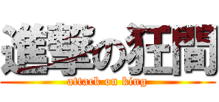 進撃の狂間 (attack on king)