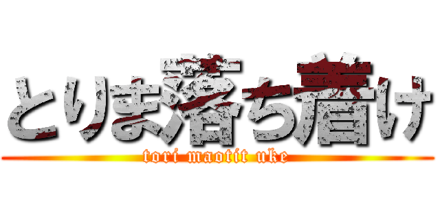 とりま落ち着け (tori maotit uke)