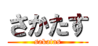 さかたす (sakatas)