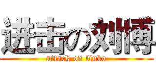 进击の刘博 (attack on liubo)