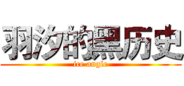 羽汐的黑历史 (ice angle)
