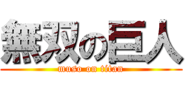 無双の巨人 (muso on titan)