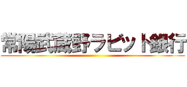常陽武蔵野ラビット銀行 ()