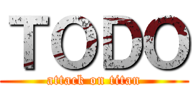 ＴＯＤＯ (attack on titan)