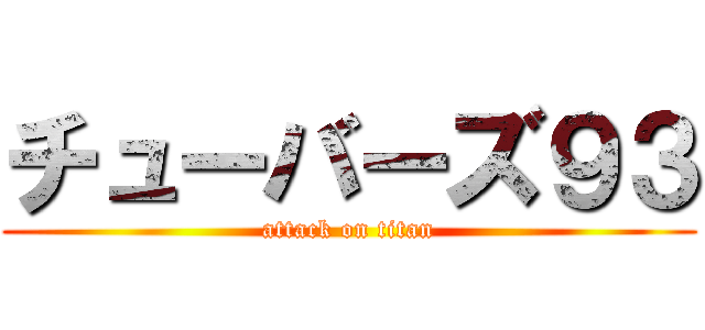 チューバーズ９３ (attack on titan)