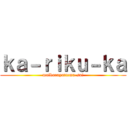 ｋａ－ｒｉｋｕ－ｋａ (maikurayattema-su!)