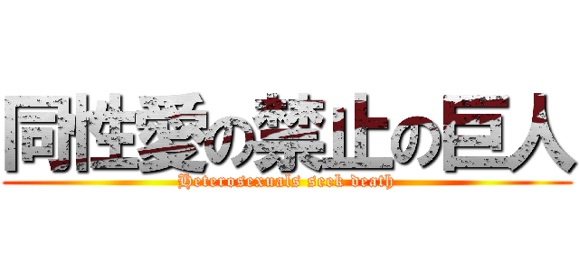 同性愛の禁止の巨人 (Heterosexuals seek death)