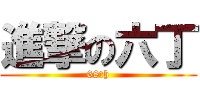 進撃の六丁 (68th)