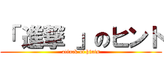 「 進撃 」のヒント (attack of hints)