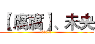 【 腐腐】、未央 (最爱1米6)