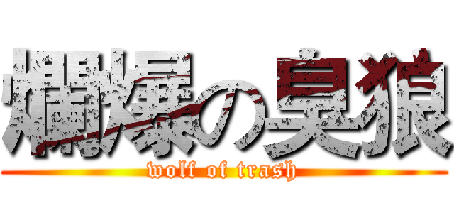 爛爆の臭狼 (wolf of trash)