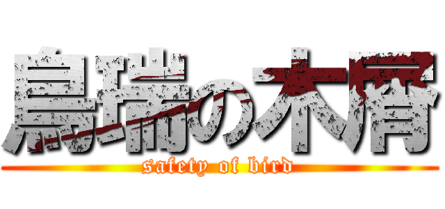 鳥瑞の木屑 (safety of bird)