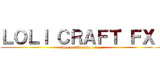 ＬＯＬＩ ＣＲＡＦＴ ＦＸ！ (solo se vive una vez...)