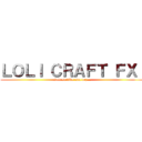 ＬＯＬＩ ＣＲＡＦＴ ＦＸ！ (solo se vive una vez...)