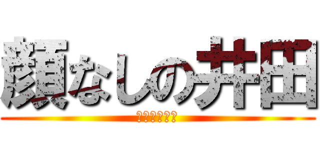 顔なしの井田 (ビックフット)