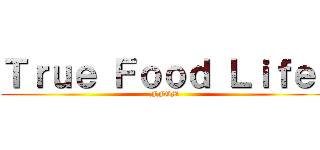 Ｔｒｕｅ Ｆｏｏｄ Ｌｉｆｅ  (FFGM)