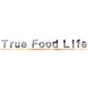 Ｔｒｕｅ Ｆｏｏｄ Ｌｉｆｅ  (FFGM)