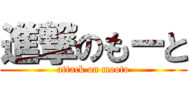 進撃のもーと (attack on mooto)