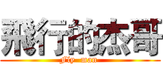 飛行的杰哥 (Fly  man )
